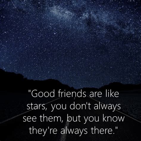 Friends are always around when you least expect them. Good friends are like stars. | Quotes For Life | Pinterest