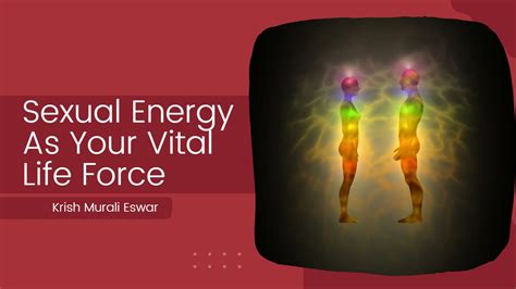 Sexual Energy As Your Vital Life Force Krish Murali Eswar