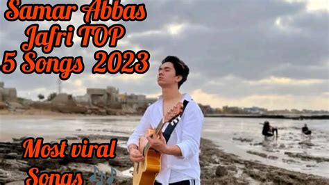 Samar Abbas Jafri Top 5 Songs Samar Abbas Top Songs Most Viral