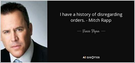 Vince Flynn Quote I Have A History Of Disregarding Orders