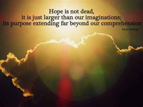 Hope Is Not Deadit Is Just Larger Than Our Imaginationsits Purpose