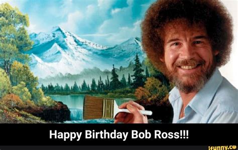 Ss Happy Birthday Bob Ross Happy Birthday Bob Ross Ifunny