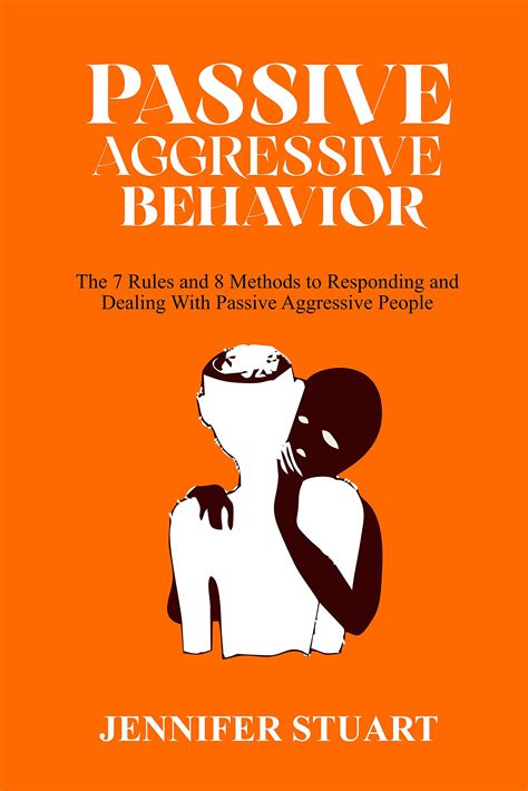 Passive Aggressive Behavior The 7 Rules And 8 Methods To Responding And Dealing With Passive