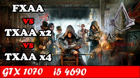 Assassin S Creed Syndicate FXAA Vs TXAA X2 Vs TXAA X4 GTX 1070 I5