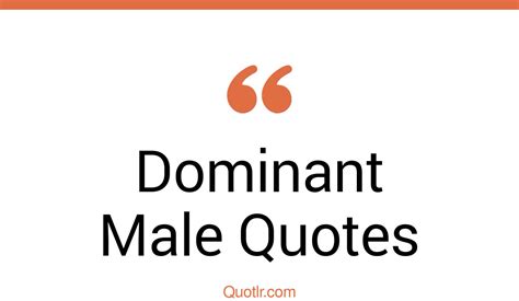 129 Killer Dominant Male Quotes That Will Unlock Your True Potential