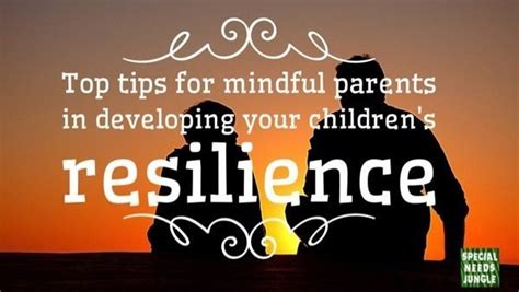 Top Tips For Mindful Parents In Developing Your Childrens Resilience