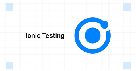 Ionic Testing What Why It Matters And How To Perform