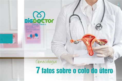 7 fatos sobre o colo do útero clínica big doctor