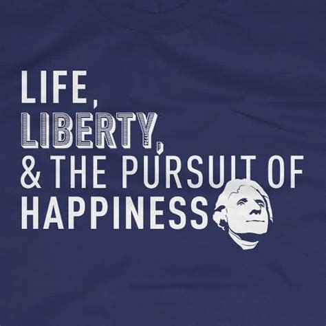 Life Liberty And The Pursuit Of Happiness Quote Quotesbae