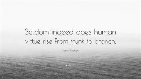 Dante Alighieri Quote “seldom Indeed Does Human Virtue Rise From Trunk