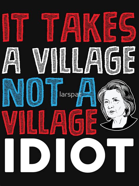It Takes A Village Not A Village Idiot Political T Shirt T Shirt By