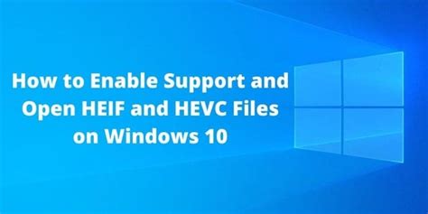 How To Enable Support And Open Heif And Hevc Files On Windows 10