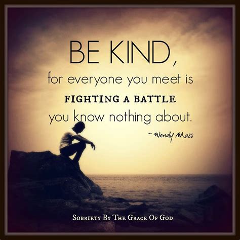 Other people do have big stuff going on. Be Kind ...for everyone is fighting a battle you know nothing about. ~ Wendy Mass - Quotes