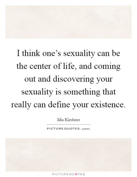 I Think One S Sexuality Can Be The Center Of Life And Coming Picture Quotes