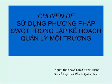 PPT CHUYÊN ĐỀ SỬ DỤNG PHƯƠNG PHÁP SWOT TRONG LẬP KẾ HOẠCH QUẢN LÝ MÔI