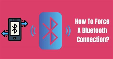 How To Force A Bluetooth Connection On Your Cell Phone