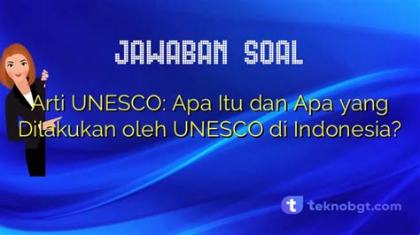 Arti Unesco Apa Itu Dan Apa Yang Dilakukan Oleh Unesco Di Indonesia