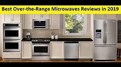 Top 3 Best Over the Range Microwaves Reviews In 2020