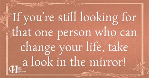 If Youre Still Looking For That One Person Who Can Change Your Life