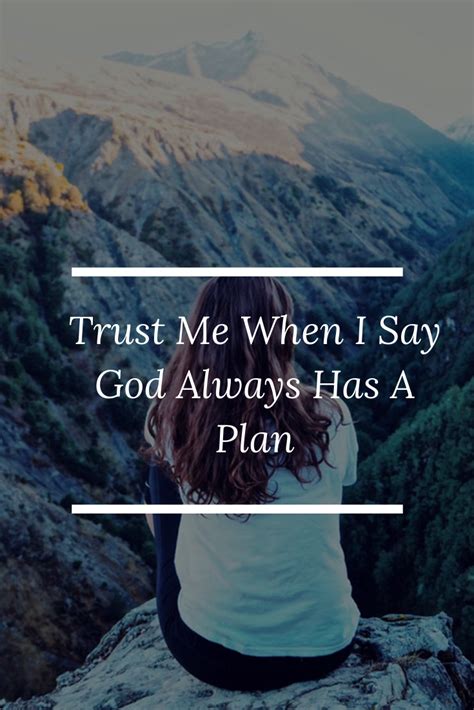 Trust Me When I Say God Always Has A Plan Sayings Trust Trust Me