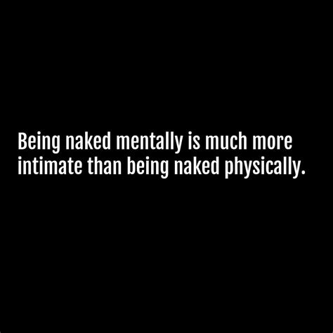 being naked mentally is much more intimate than being naked physically phrases