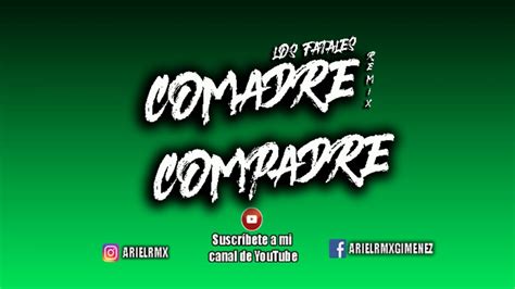Comadre Compadre Remix Los Fatales Ft Ariel Rmx Youtube