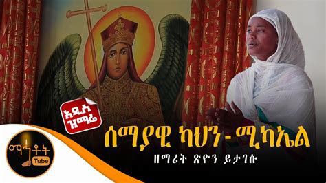 🔴 አዲስ ዝማሬ ሰማያዊ ካህን ሚካኤል ዘማሪት ጽዮን ይታገሱ Mahtot Youtube