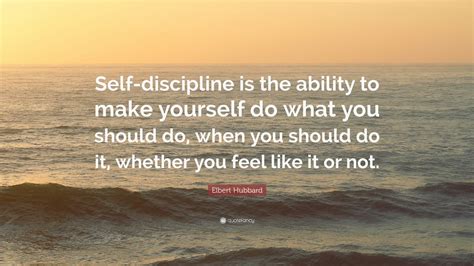 Elbert Hubbard Quote Self Discipline Is The Ability To Make Yourself