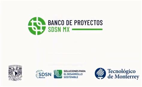 Unam Y Tec De Monterrey Impulsan El Banco De Proyectos Para Lograr Los Ods