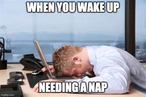 When You Wake Up Needing A Nap Imgflip