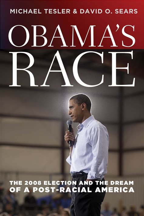 Obamas Race The 2008 Election And The Dream Of A Post Racial America Tesler Sears