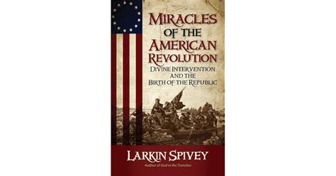 miracles of the american revolution divine intervention and the birth of the republic by larkin