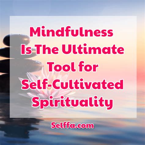 Mindfulness Is The Ultimate Tool For Self Cultivated Spirituality Selffa