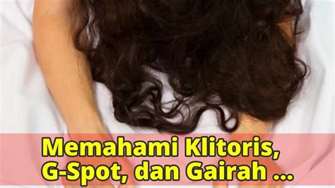 Memahami Klitoris G Spot Dan Gairah Seksual Wanita Youtube