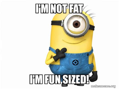 Im Not Fat Im Fun Sized Thoughtful Minion Make A Meme