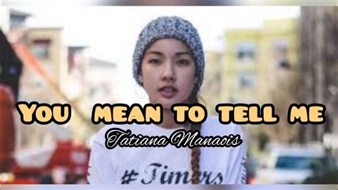 Tatiana Manaois You Mean To Tell Meofficial Lyrics Youtube