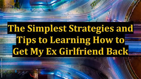 the simplest strategies and tips to learning how to get my ex girlfriend back youtube