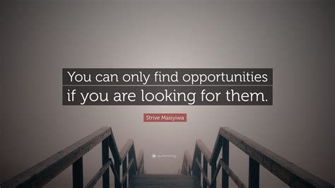 Strive Masiyiwa Quote You Can Only Find Opportunities If You Are