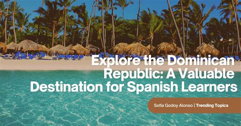 Explore The Dominican Republic A Valuable Destination For Spanish Learners