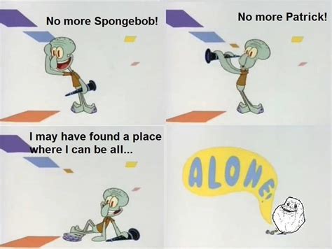 Squidward Forever Alone Lol Squidward Haha