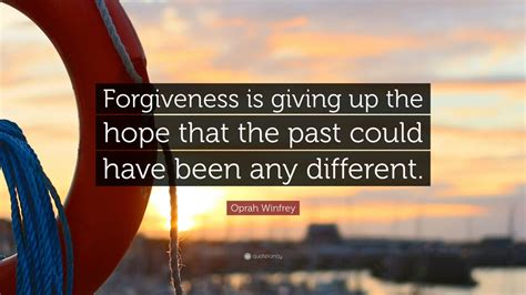 Oprah Winfrey Quote Forgiveness Is Giving Up The Hope That The Past
