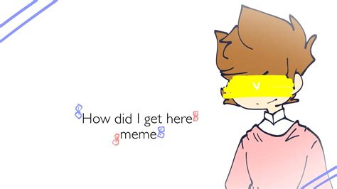 How Did I Get Here Meme Tomtord Youtube