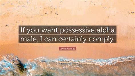 Laurelin Paige Quote If You Want Possessive Alpha Male I Can