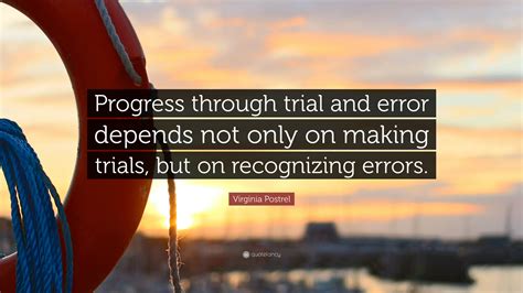 Virginia Postrel Quote Progress Through Trial And Error Depends Not Only On Making Trials But