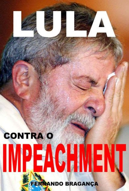 Lula Contra O Impeachment By Fernando Bragança Ebook Barnes And Noble
