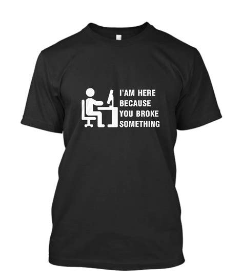 T Shirt Funny Computer Geek Tech Support Im Here Because