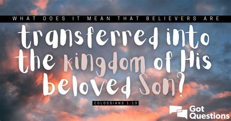 What Does It Mean That Believers Are Transferred Into The Kingdom Of His Beloved Son Colossians