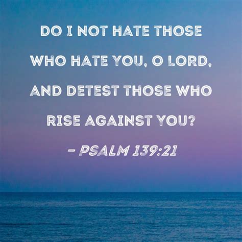 Psalm Do I Not Hate Those Who Hate You O Lord And Detest Those Who Rise Against You