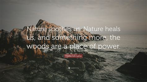 Frederick Lenz Quote Nature Soothes Us Nature Heals Us And