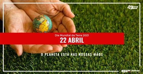 Dia Mundial Da Terra 2021 O Planeta Está Nas Nossas Mãos